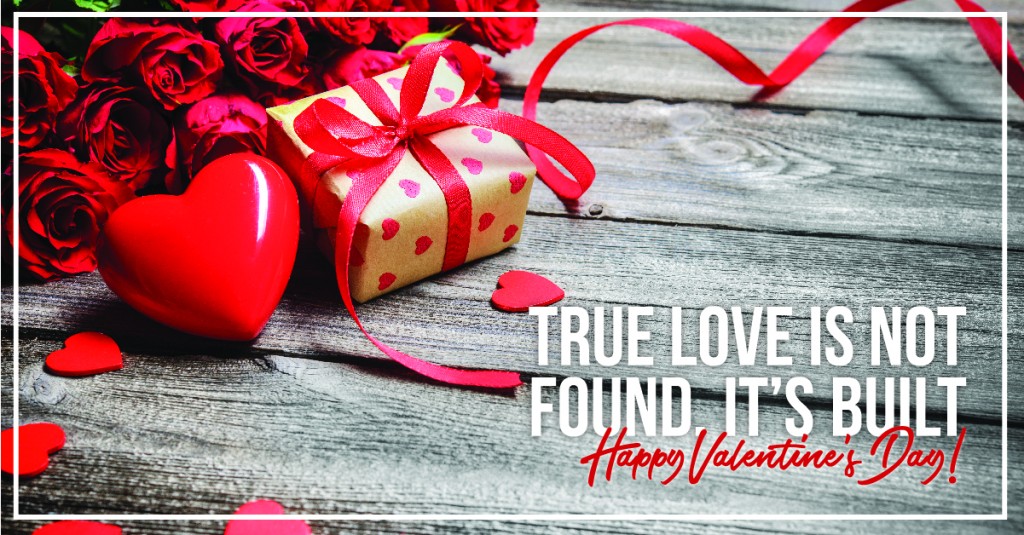 TRUE LOVE IS NOT FOUND, IT’S BUILT